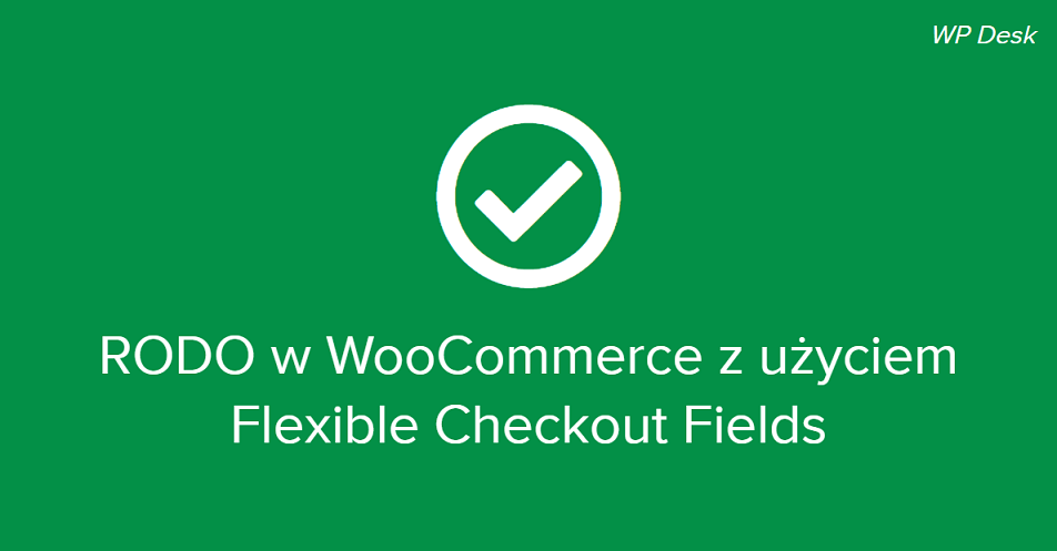 RODO w WooCommerce z użyciem wtyczki Flexible Checkout Fields