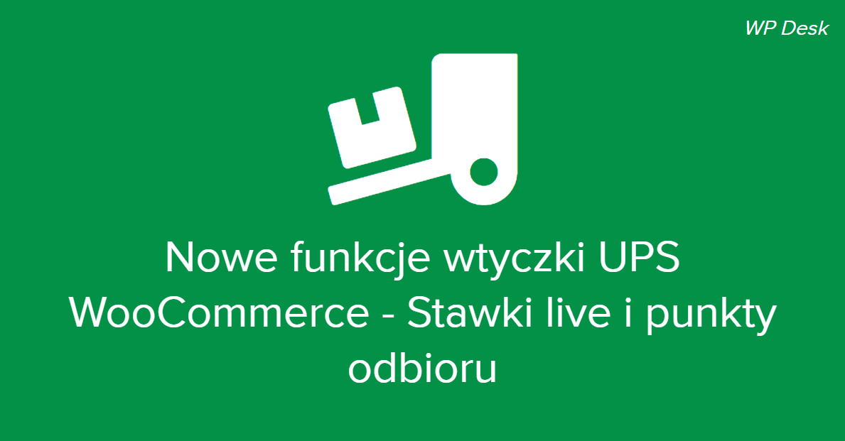 Nowe funkcje wtyczki UPS WooCommerce - Stawki live i punkty odbioru