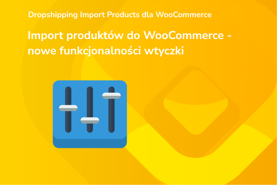 Import produktów do WooCommerce - nowe funkcjonalności wtyczki