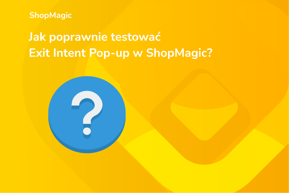 Jak poprawnie testować Exit Intent Pop-up w ShopMagic