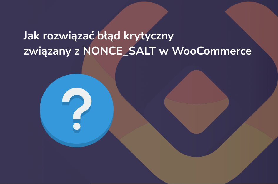 Jak rozwiązać błąd krytyczny związany z NONCE_SALT w WooCommerce
