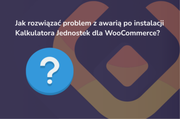 Jak rozwiązać problem z awarią po instalacji Kalkulatora Jednostek dla WooCommerce – Studium przypadku