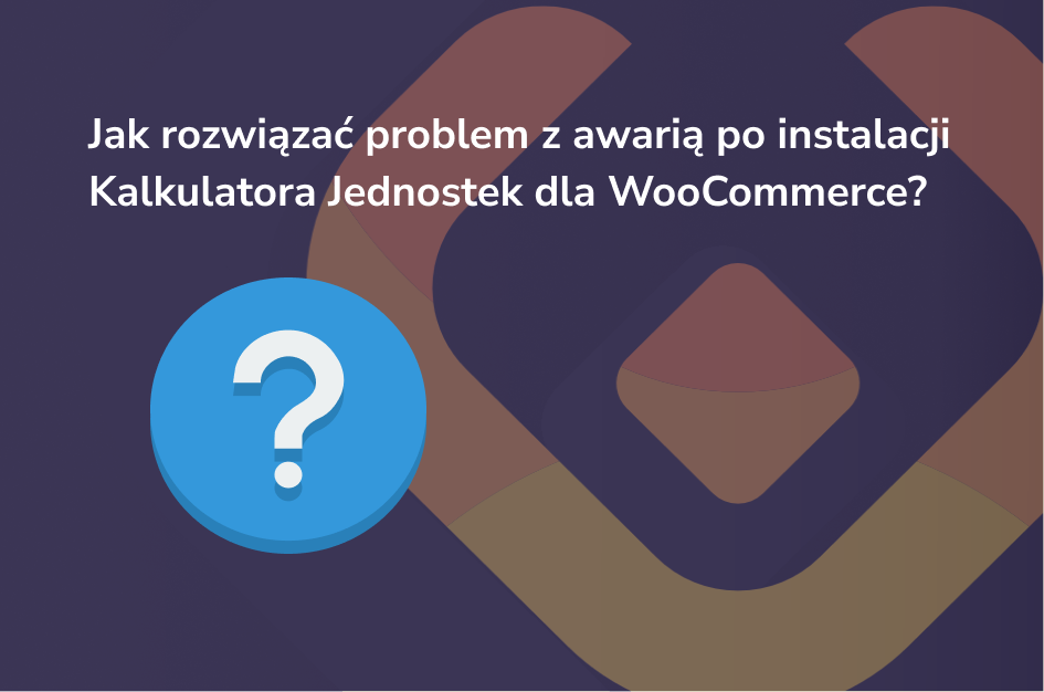Jak rozwiązać problem z awarią po instalacji Kalkulatora Jednostek dla WooCommerce – Studium przypadku