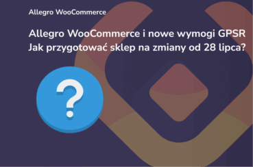 Allegro WooCommerce i nowe wymogi GPSR – Jak przygotować sklep na zmiany od 28 lipca 2025