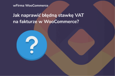 Jak naprawić błędną stawkę VAT na fakturze w WooCommerce