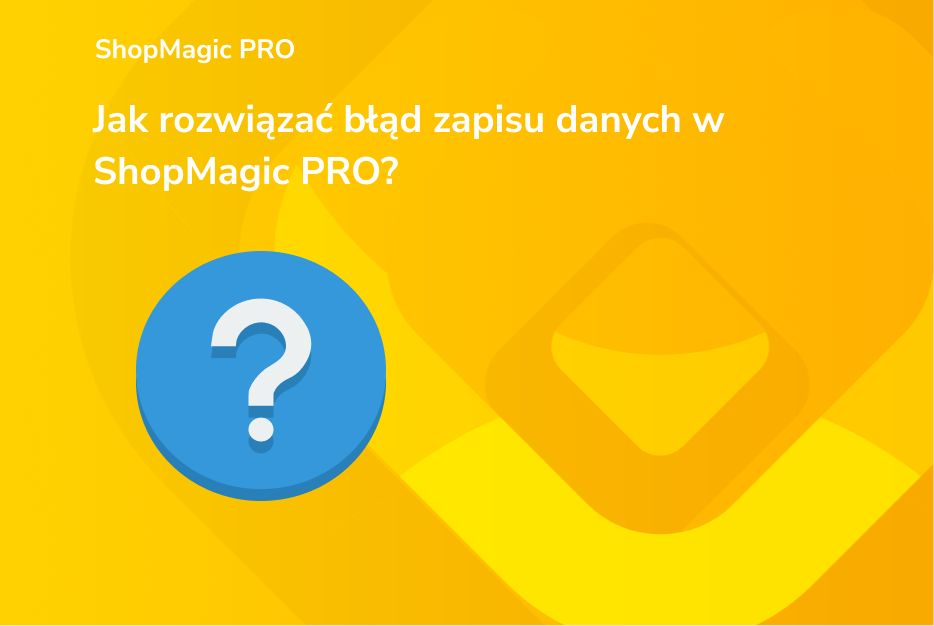 Jak rozwiązać błąd zapisu danych w ShopMagic PRO