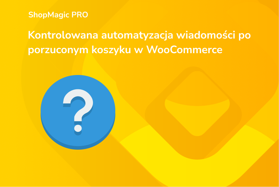 Kontrolowana automatyzacja wiadomości po porzuconym koszyku w WooCommerce