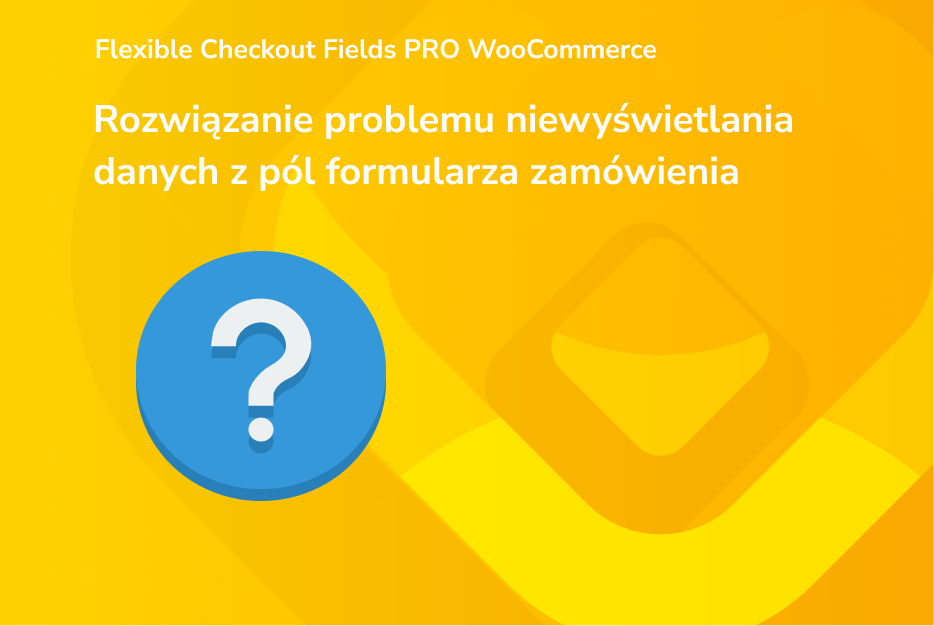 Rozwiązanie problemu niewyświetlania danych z pól formularza zamówienia