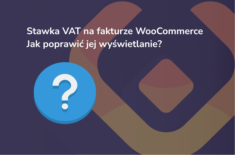 Stawka VAT na fakturze WooCommerce - jak poprawić jej wyświetlanie