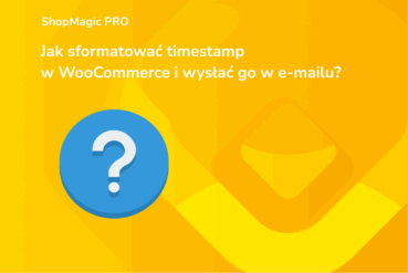 Jak sformatować timestamp w WooCommerce i wysłać go w e-mailu ShopMagic