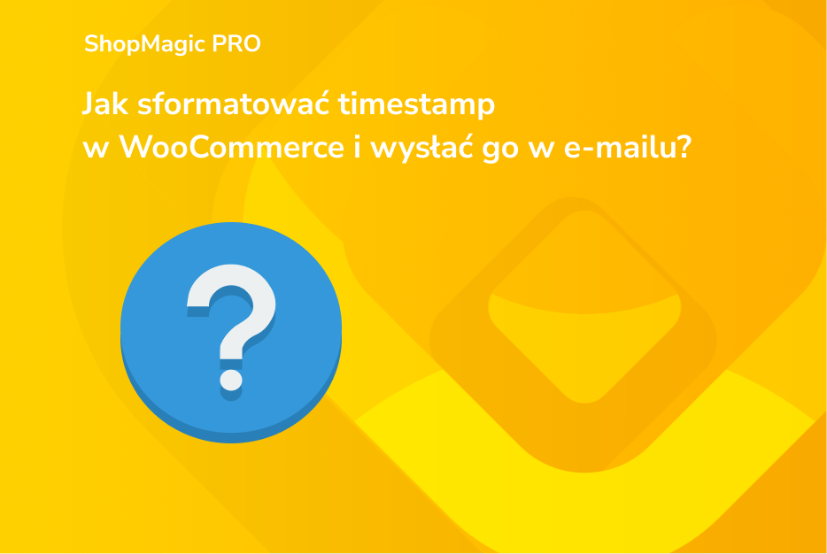 Jak sformatować timestamp w WooCommerce i wysłać go w e-mailu ShopMagic