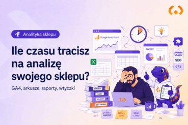 Ile czasu tracisz na analizę swojego sklepu online?